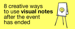 creative ways to use visual notes after the event has ended